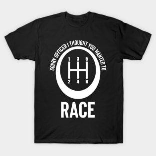 Sorry Officer I Thought You Wanted To Race T-Shirt